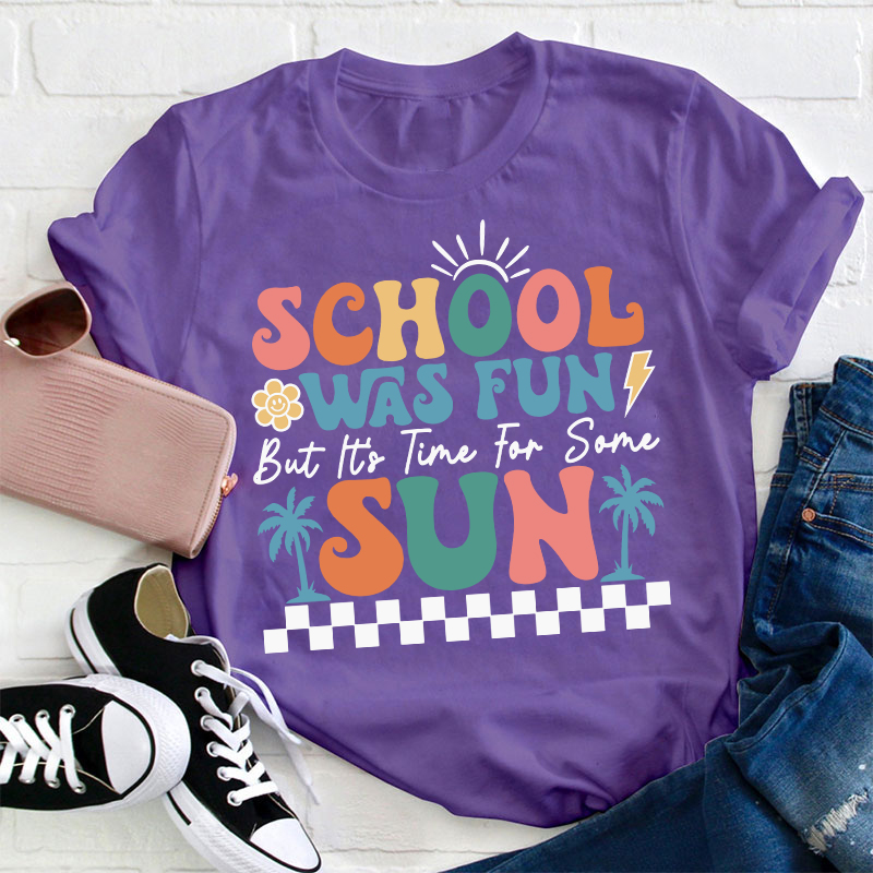 School Was Fun But It's Time For Some Sun Teacher T-Shirt