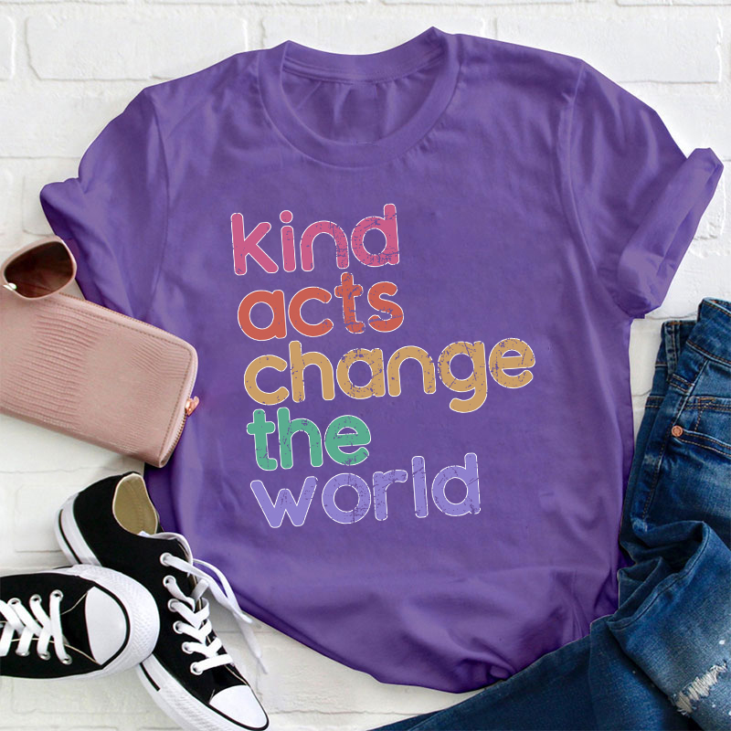 Kind Acts Change The World Teacher T-Shirt