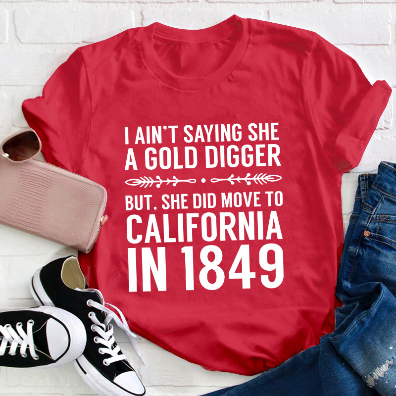 History Gold Digger She Moved To California In 1849 History Teacher T-Shirt