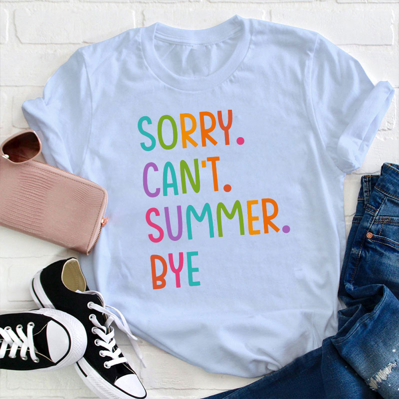 Sorry Can't Summer Bye Summer Break Teacher T-Shirt