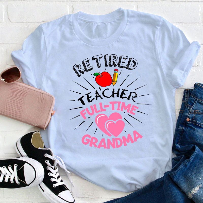 Retired Teacher Full Time Grandma Teacher T-Shirt