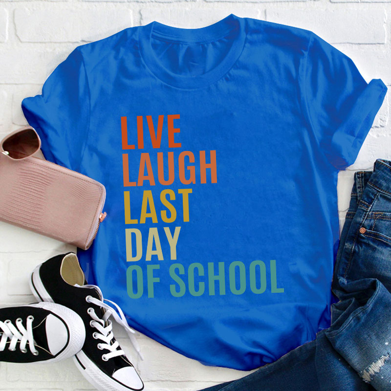 Live Laugh Last Day Of School Teacher T-Shirt