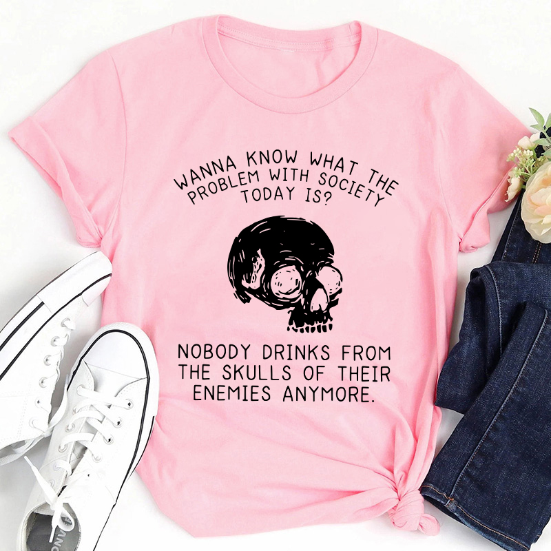 Wanna Know What The Problem With Society Today Is Teacher T-Shirt