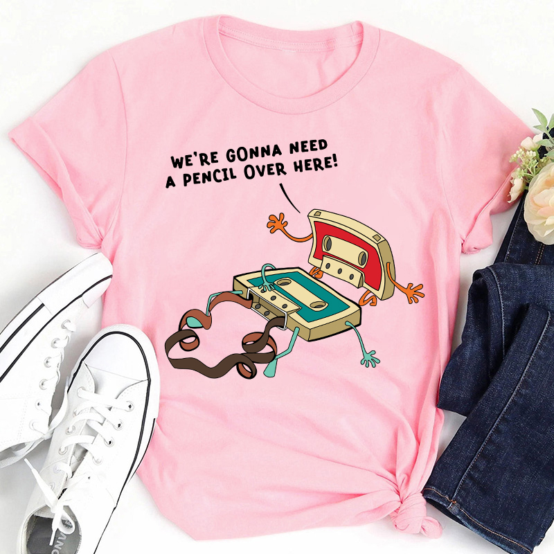 Funny Music We're Gonna Need A Pencil Over Here Teacher T-Shirt