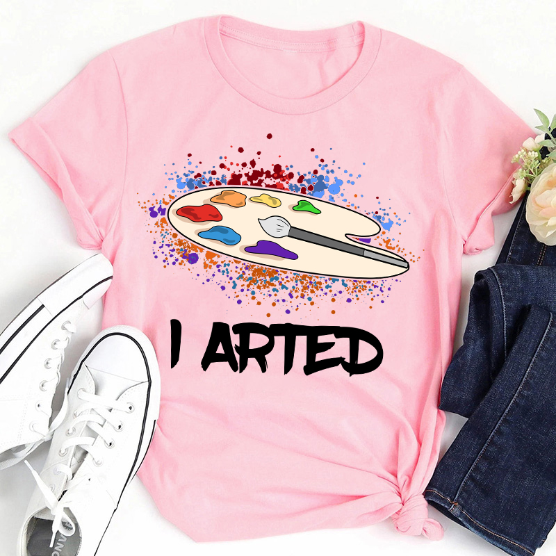 I Arted Teacher T-Shirt