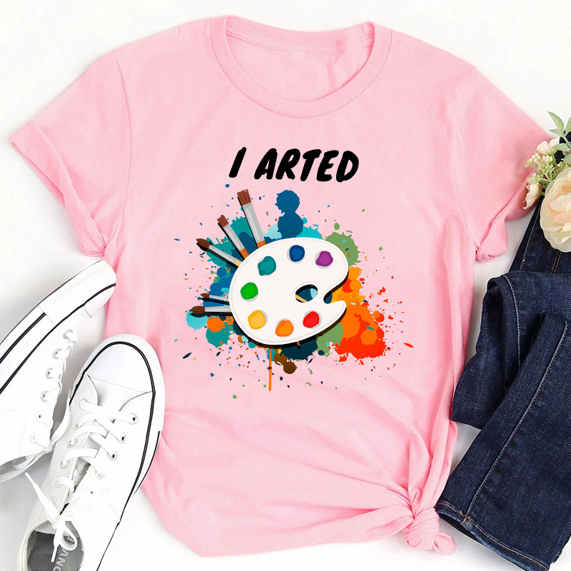I Arted Painters Teacher T-Shirt
