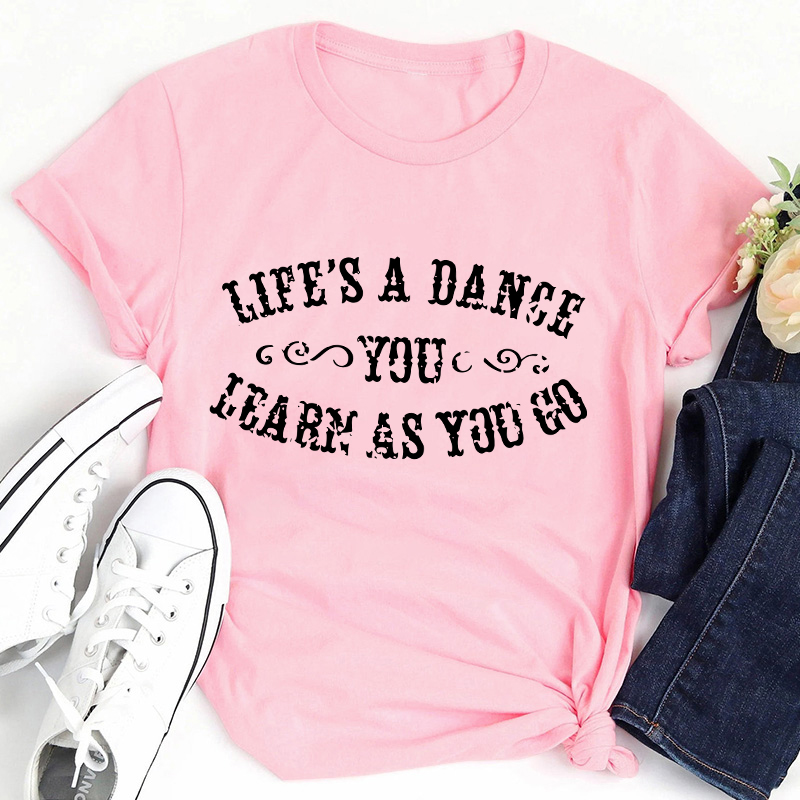 Life's A Dance You Learn As You Go Teacher T-Shirt