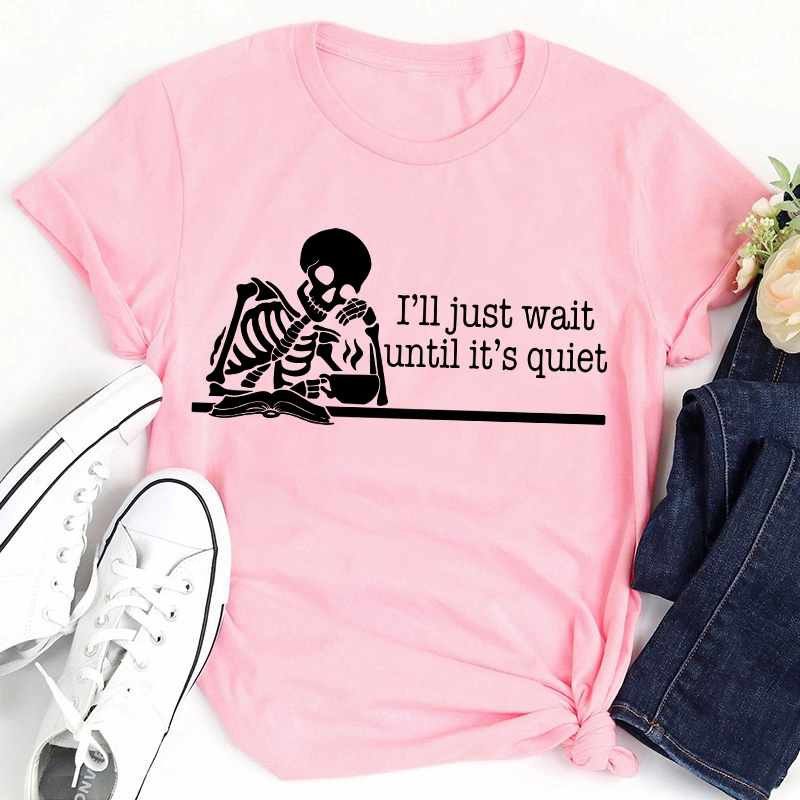 Teacher And Coffee I'll Just Wait Until It's Quiet Teacher T-Shirt