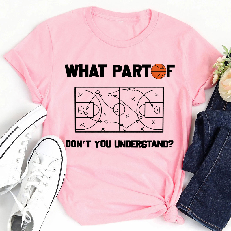 Basketball What Part Don't You Understand Teacher T-Shirt