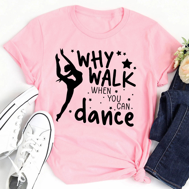 Why Walk When You Can Dance Teacher T-Shirt