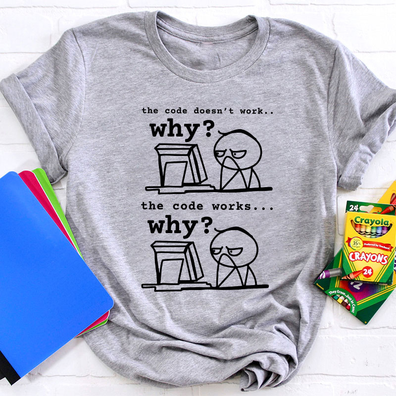 The Code Doesn't Work The Code Works Why Teacher T-Shirt Sale-Teachersgram