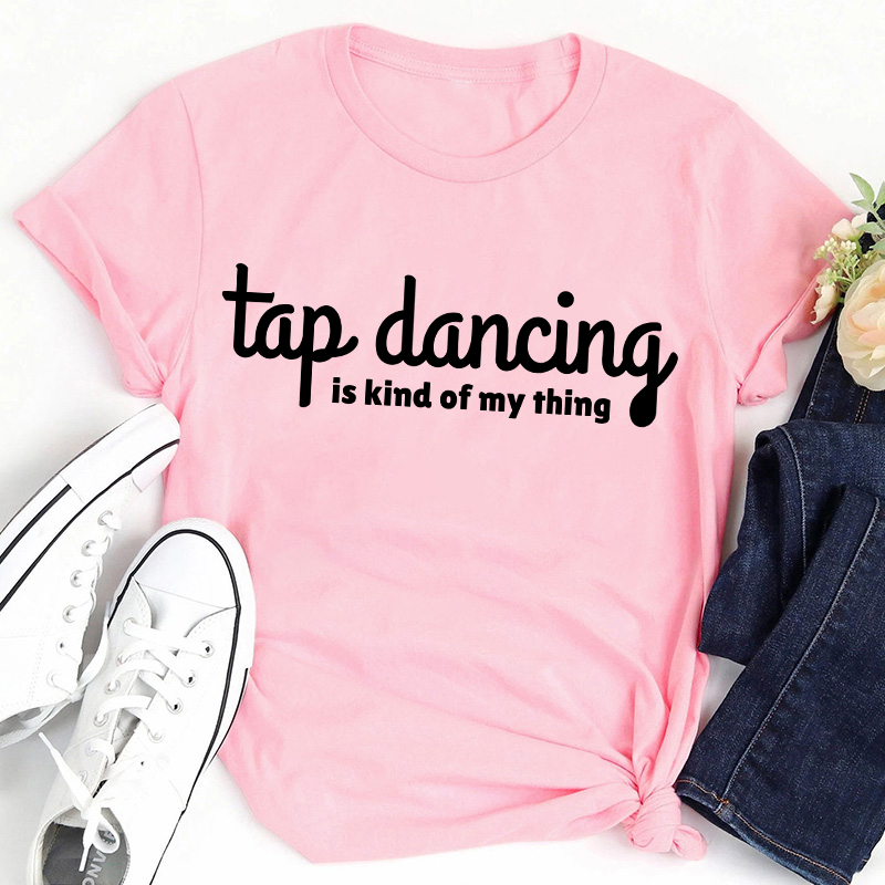 Tap Dancing Is Kind Of My Thing Teacher T-Shirt