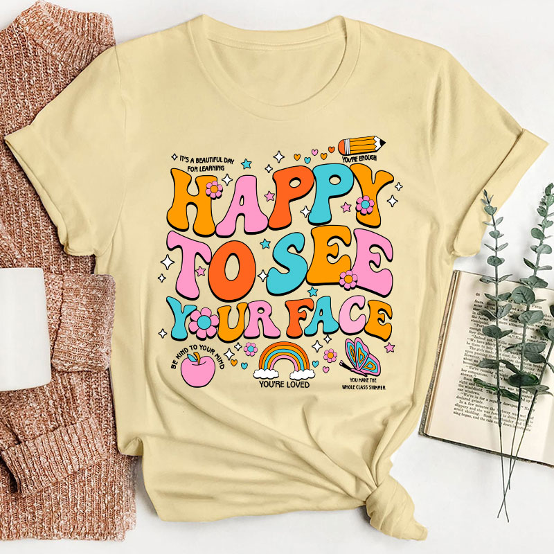 Happy To See Your Face You're Loved Teacher T-Shirt