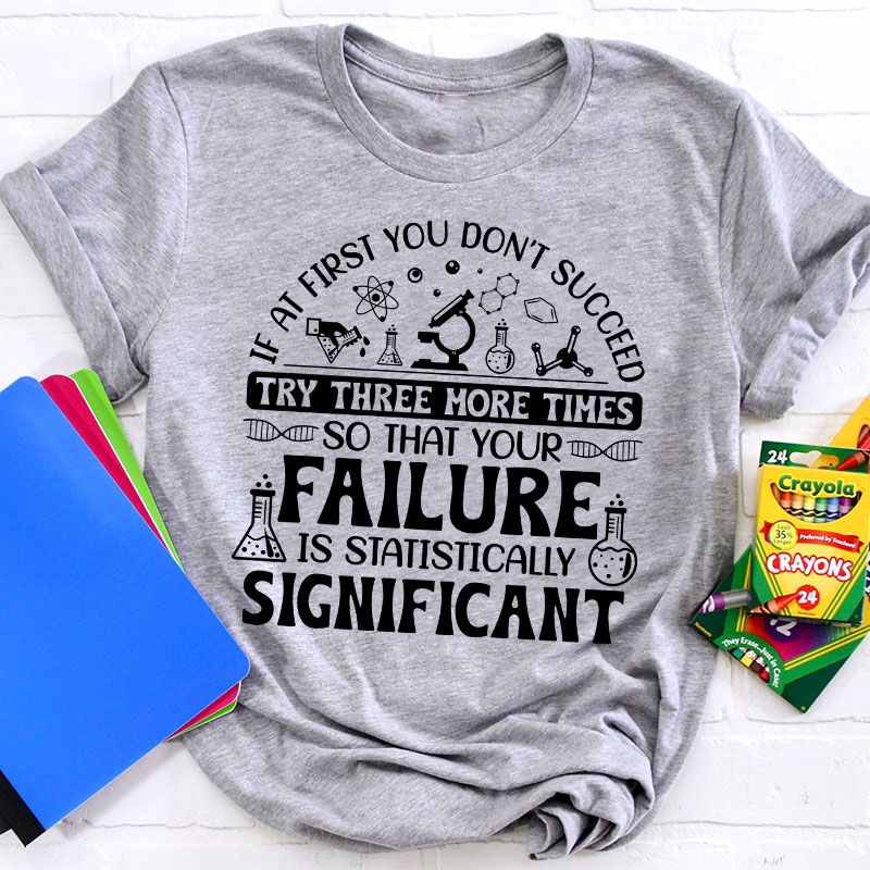 If At First You Don't Succeed Try Three More Times Teacher T-Shirt