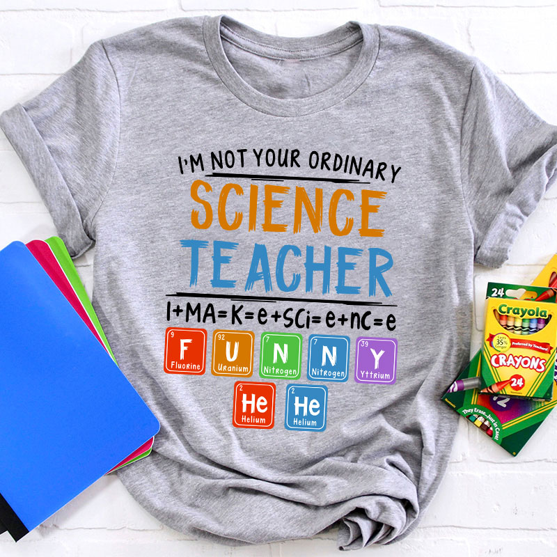I’m Not Your Ordinary Science Teacher I Make Science Funny Teacher T-Shirt