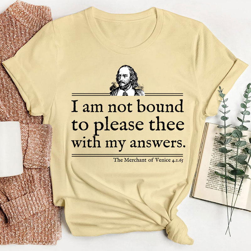 I Am Not Bound To Please Thee With My Answers Teacher T-Shirt