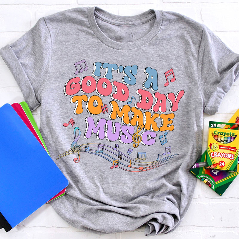 Tt's A Good Day To Make Music Musical Note Printing Teacher T-Shirt