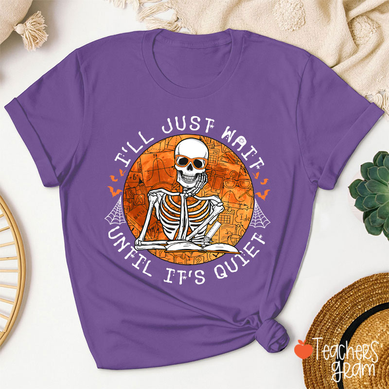 Skeleton Teacher I'll Just Wait Until It's Quiet Teacher T-Shirt