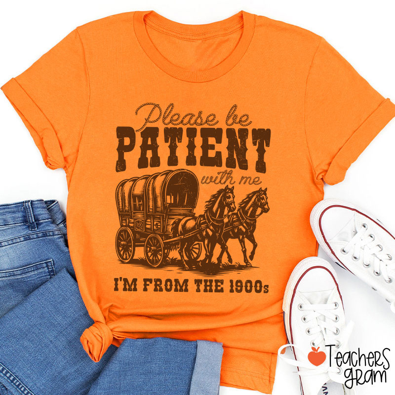 Please Be Patient With Me I'm From The 1900s Teacher T-Shirt