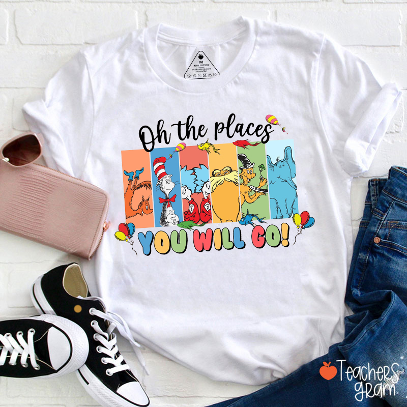 Oh The Places You Will Go Teacher T-Shirt