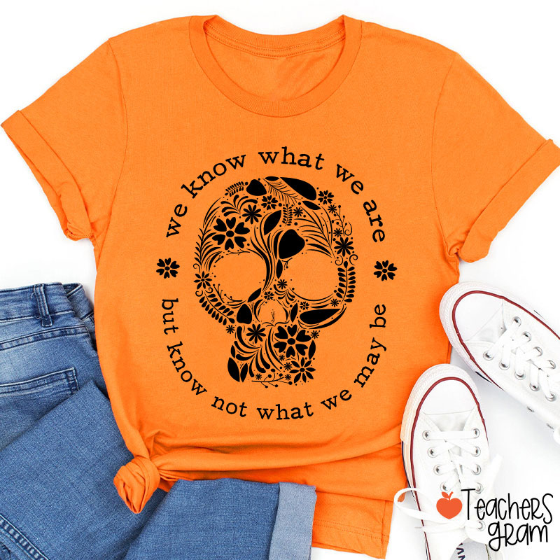 We Know What We Are But Know Not What We May Be Teacher T-Shirt
