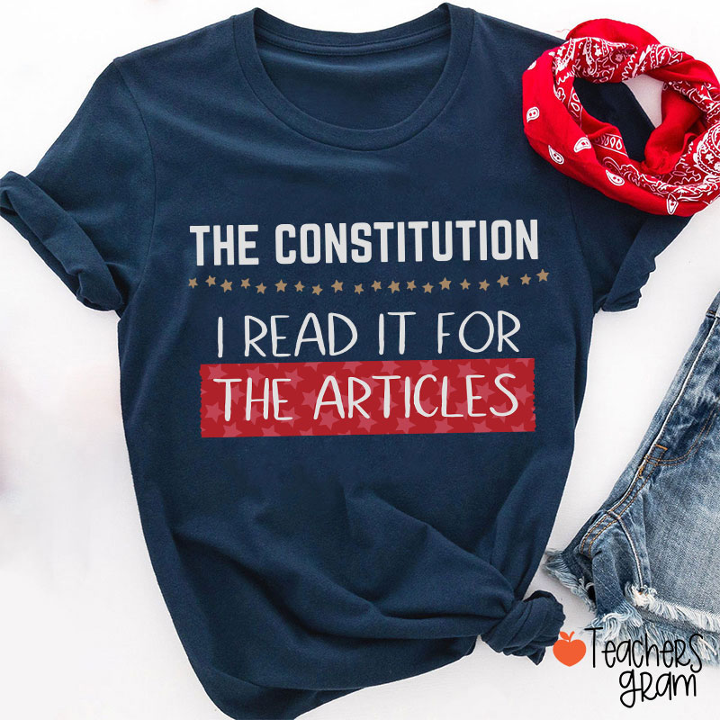 The Constitution I Read It For The Articles Teacher T-Shirt