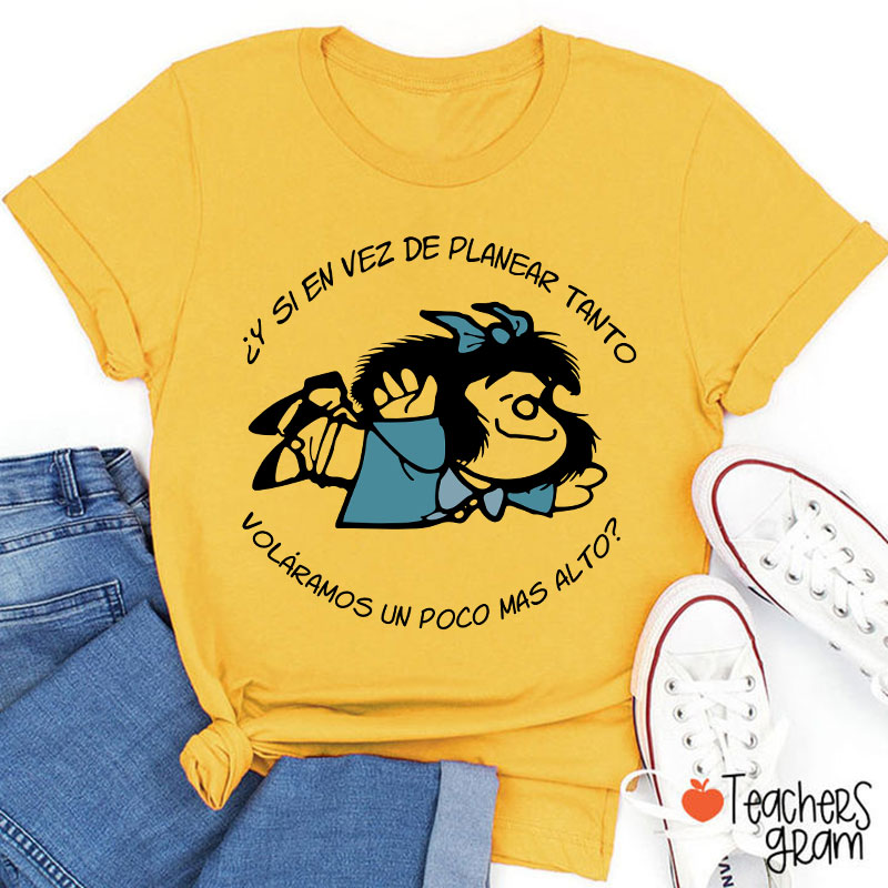 Y Si En Vez De Planear Tanto Spanish Teacher T-Shirt