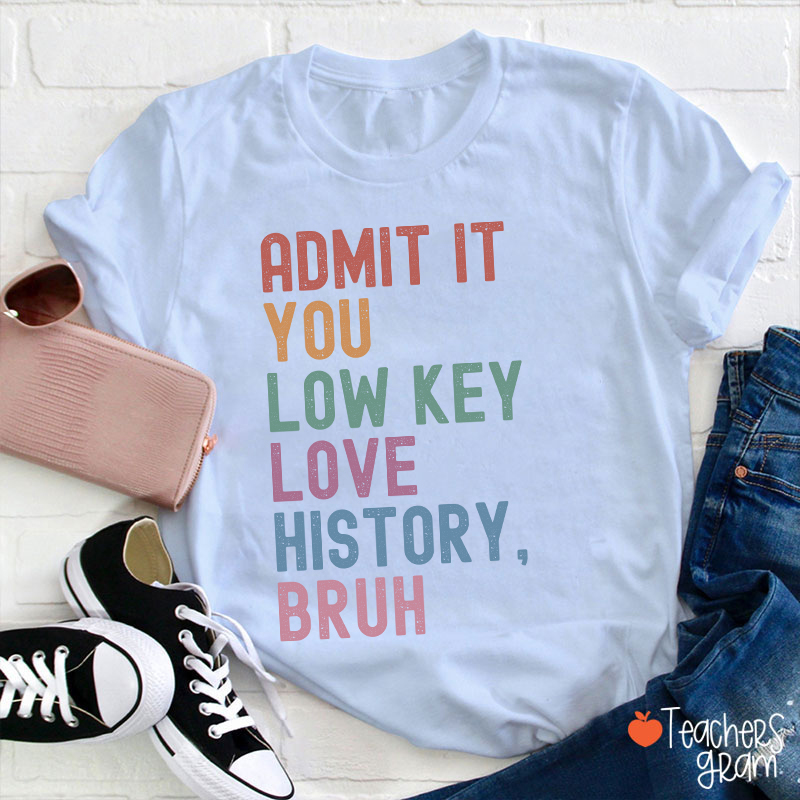 You Low Key Love History Bruh Teacher T-Shirt