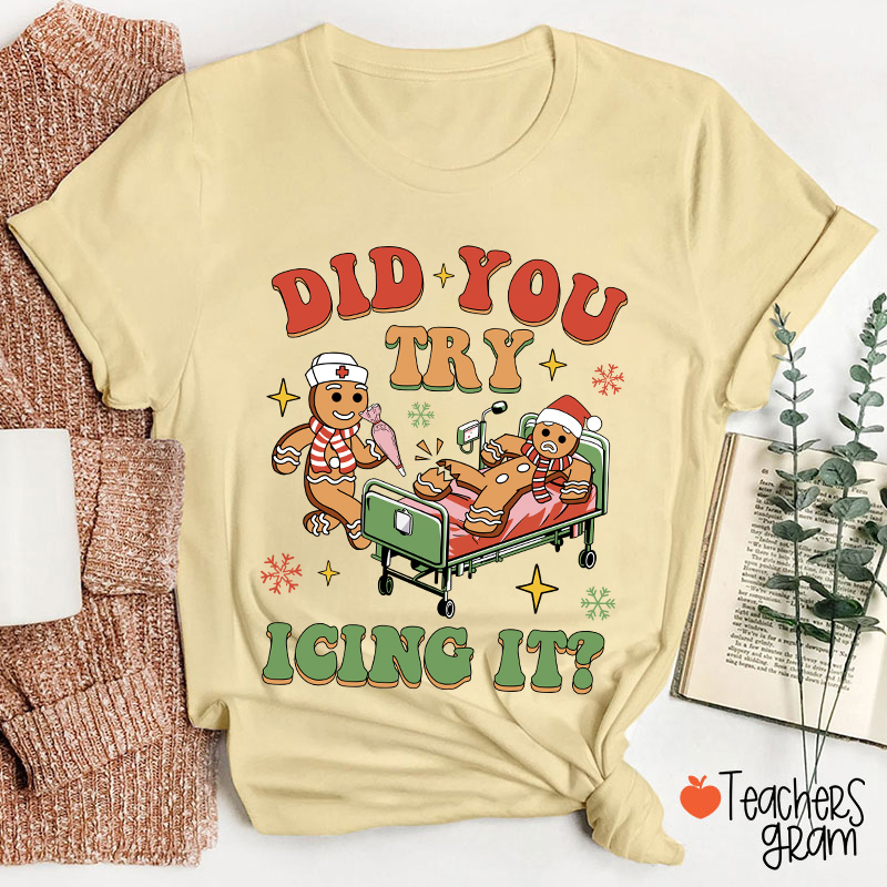 Did You Try Icing It Teacher T-Shirt
