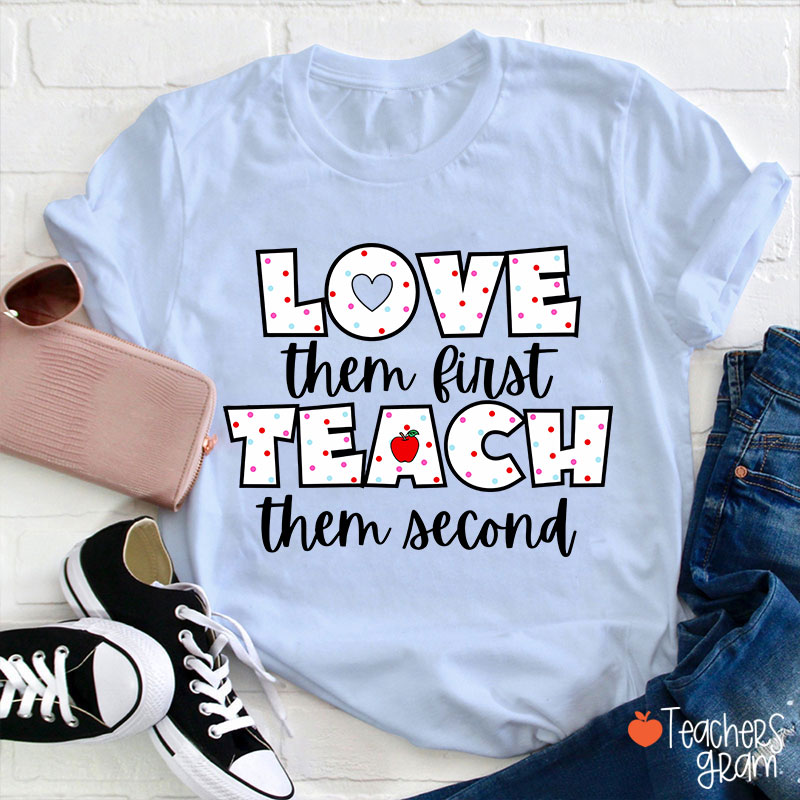 Love Them First Teach Them Second Teacher T-Shirt