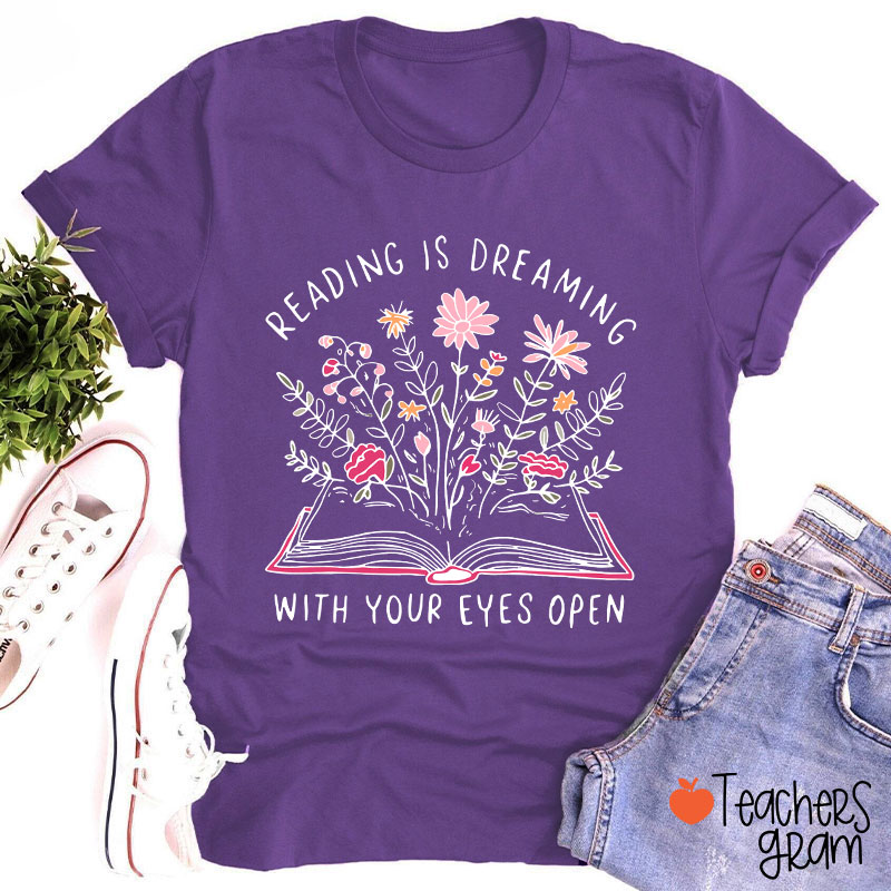 Reading Is Dreaming With Your Eyes Open Teacher T-Shirt