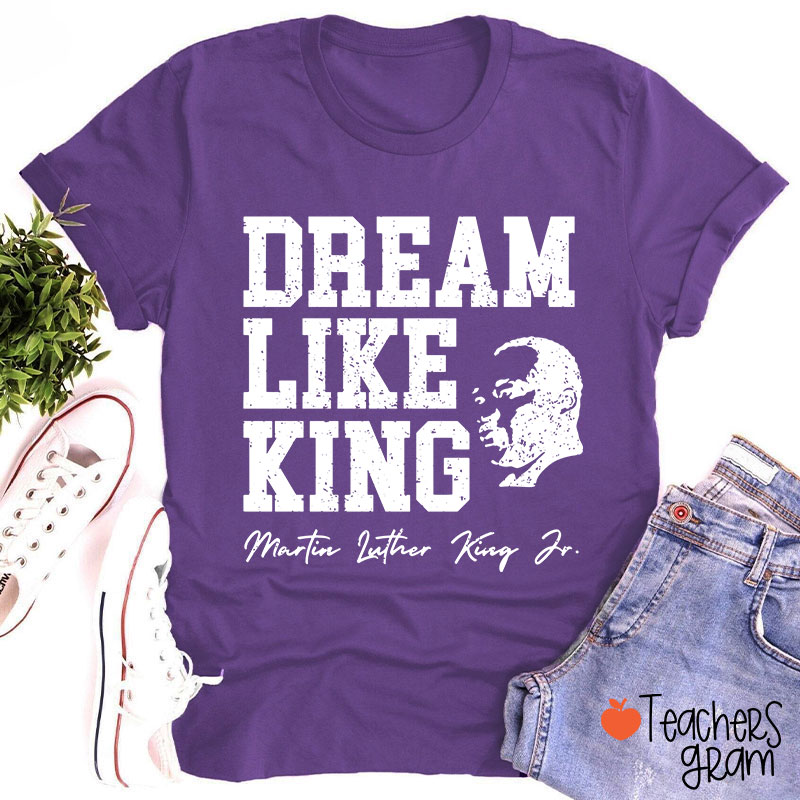 Dream Like King Teacher T-Shirt