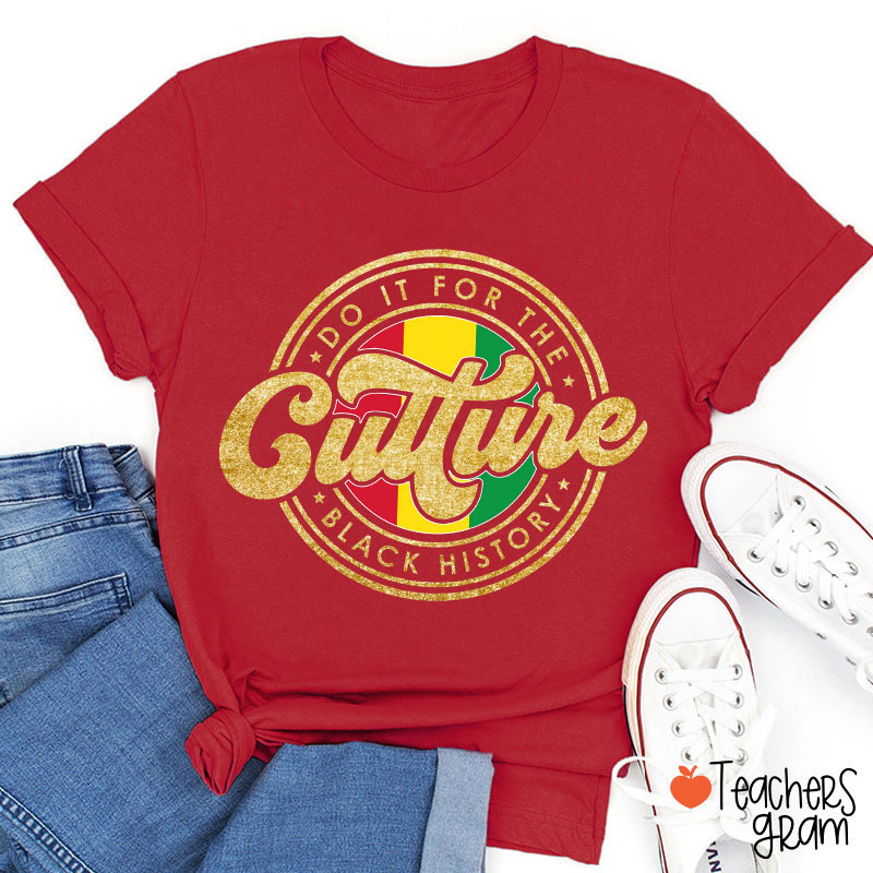 Do It For The Culture Black History Teacher T-Shirt