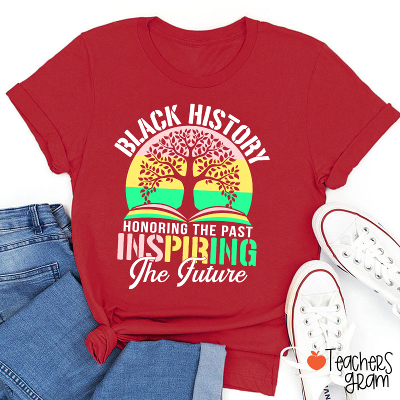 Black History Honoring The Past Inspiring The Future Teacher T-Shirt