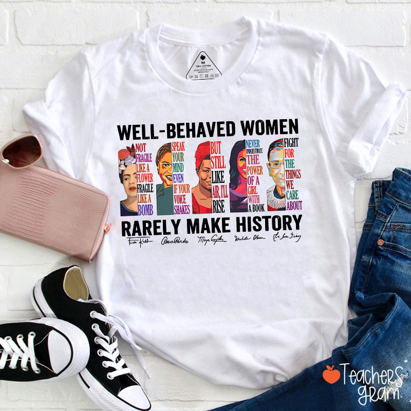 Well Behaved Women Rarely Make History Teacher T-Shirt