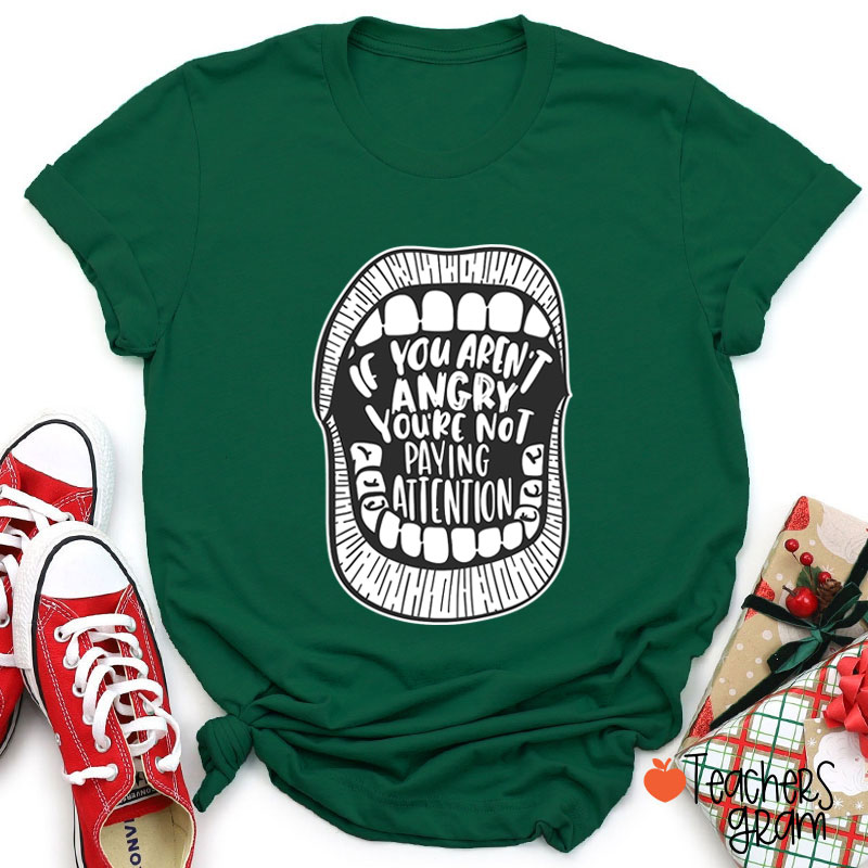 If You Aren't Angry You're Not Paying Attention Teacher T-Shirt