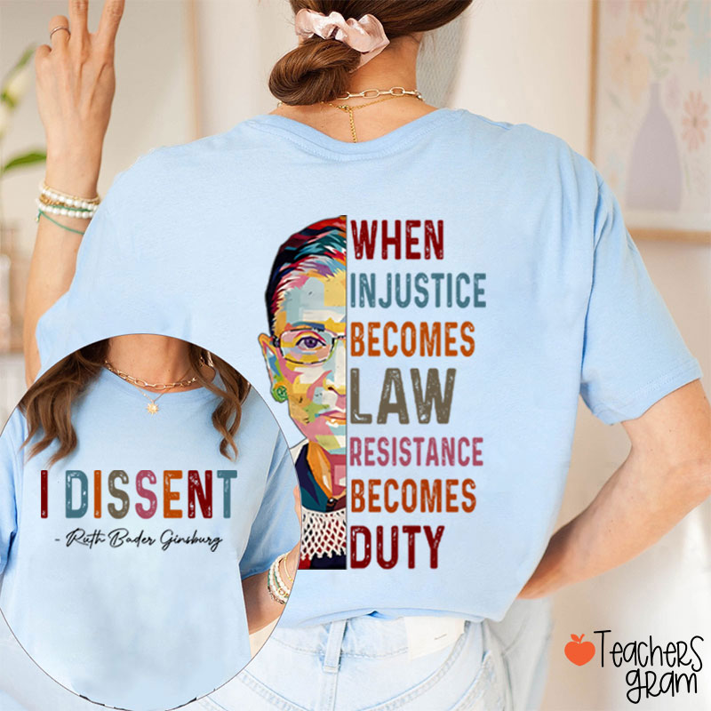 I Dissent When Injustice Becomes Law Teacher Two Sided T-Shirt