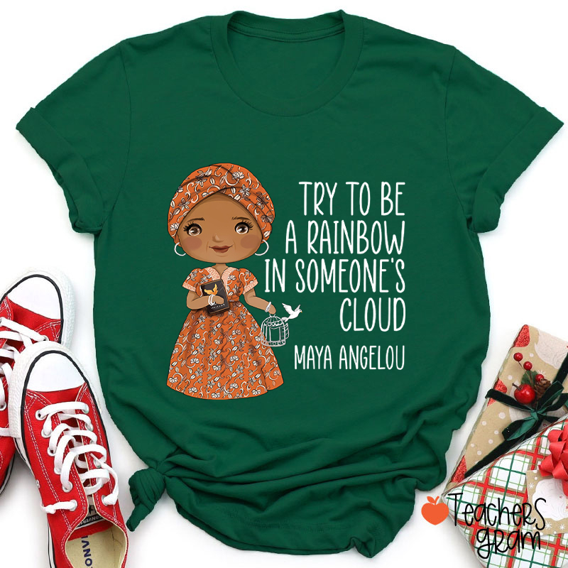 Try To Be A Rainbow In Someone's Cloud Teacher T-Shirt