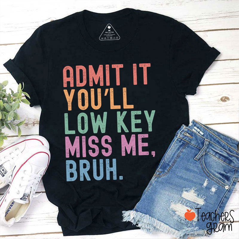Admit It You'll Low Key Miss Me Bruh Teacher T-Shirt