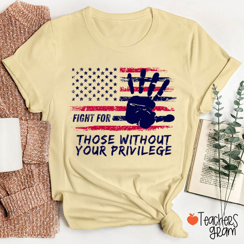 Fight For Those Without Your Privilege Powerful Hand Teacher T-Shirt