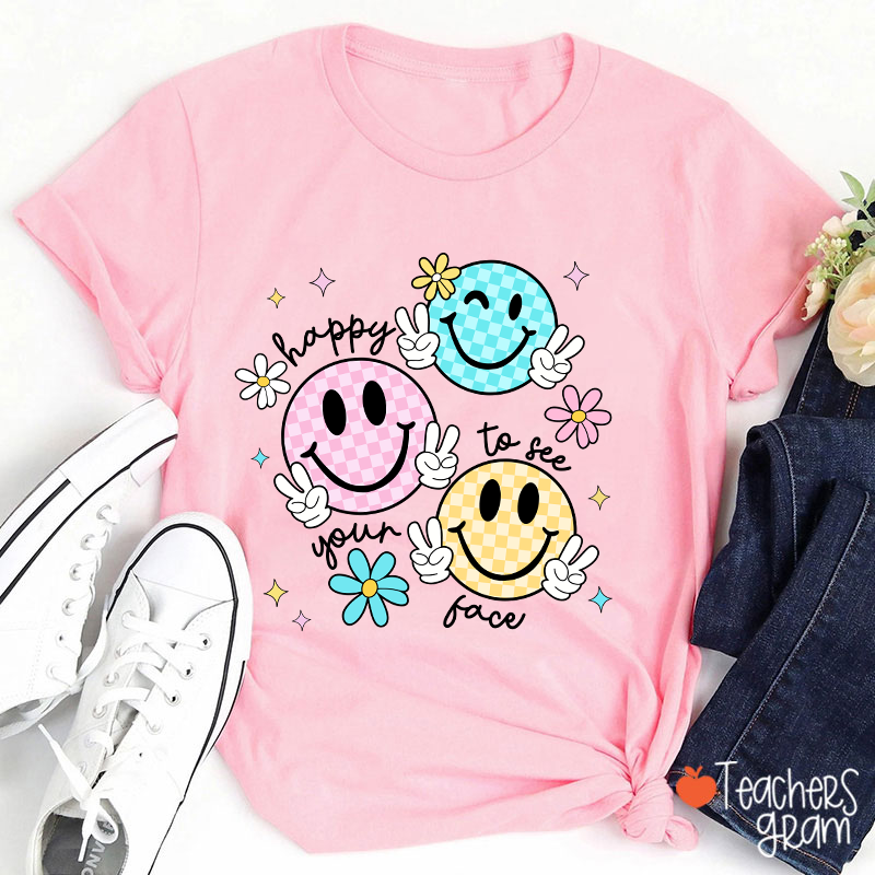 Happy To See Your Face Teacher T-Shirt