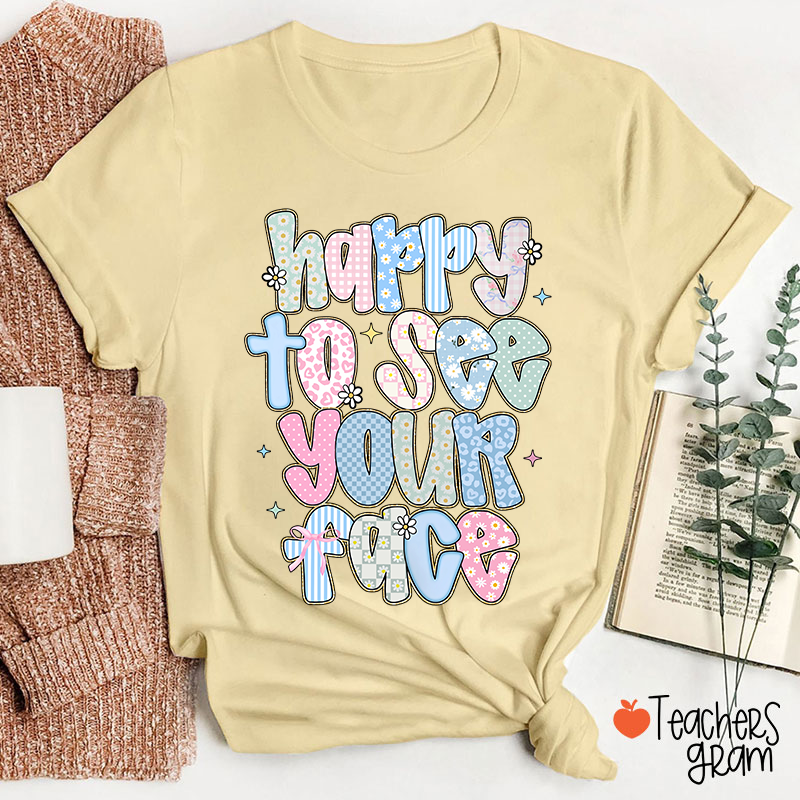 Happy To See Your Face Teacher T-Shirt