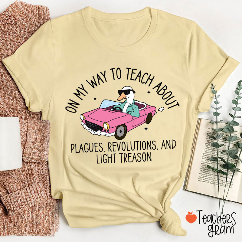 On My Way To Teach About Plagues Revolutions And Light Treason Teacher T-Shirt