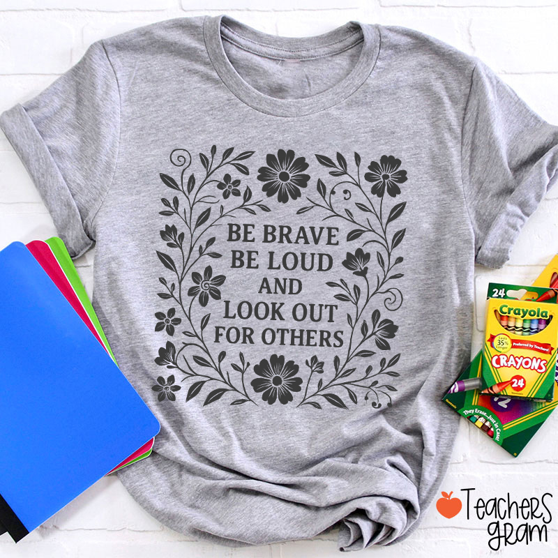 Be Brave Be Loud And Look Out For Others Teacher T-Shirt