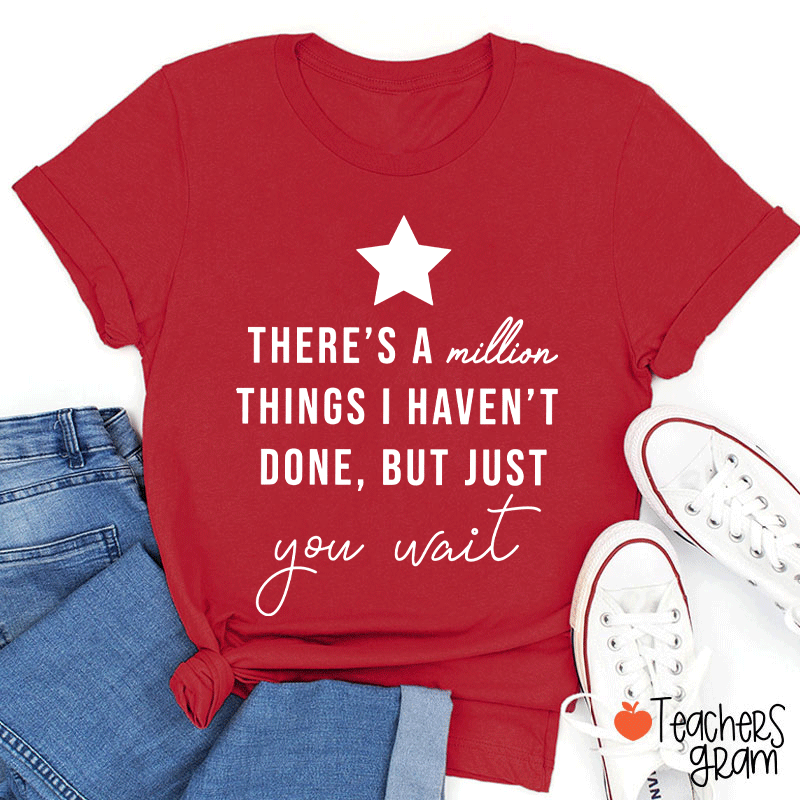 There's A Million Things I Haven't Done But Just You Wait Teacher T-Shirt