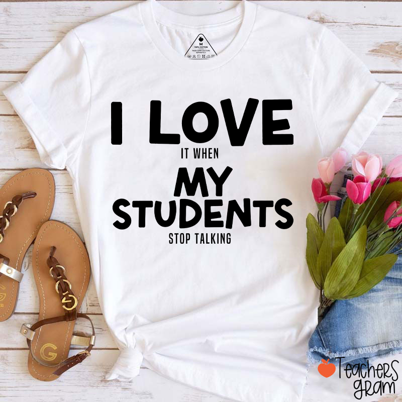I Love It When My Students Stop Talking Teacher T-Shirt