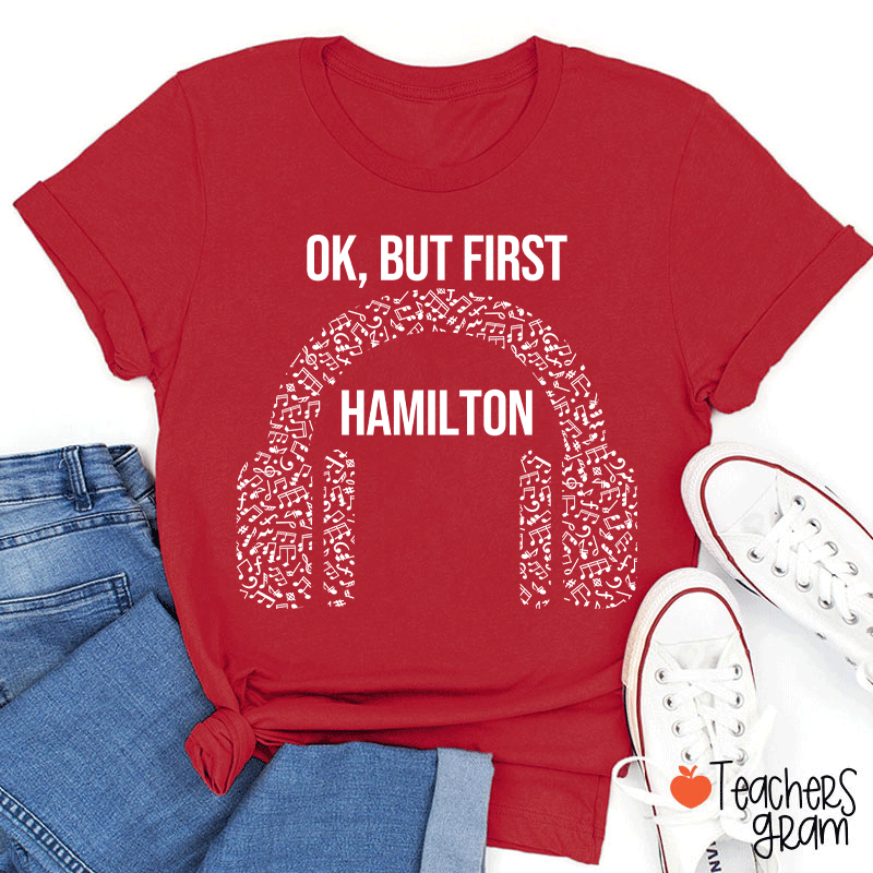Ok But First Hamilton Teacher T-Shirt