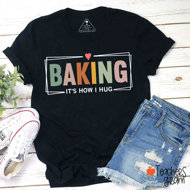 Baking It Is How I Hug T-Shirt