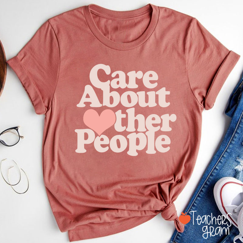 Care About Other People Teacher T-Shirt