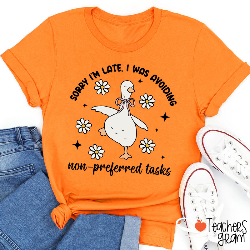 Sorry I'm Late I Was Avoiding Non-preferred Tasks Teacher T-Shirt